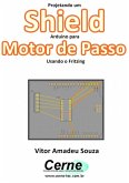 Projetando Um Shield Arduino Para Motor De Passo Usando O Fritzing (eBook, PDF)