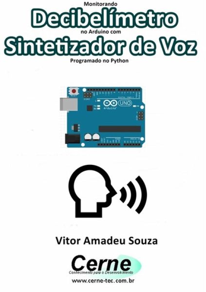 Monitorando Decibelímetro No Arduino Com Sintetizador De Voz Programado No Python (eBook, PDF) Monitorando Decibelímetro No Arduino Com Sintetizador De Voz Programado No Python (eBook, PDF)