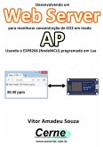 Desenvolvendo Um Web Server Para Monitorar Concentração De Co2 Em Modo Ap Usando O Esp8266 (nodemcu) Programado Em Lua (eBook, PDF)