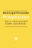 Ressignificando Propósitos Para Empreender Com Sucesso (eBook, PDF)
