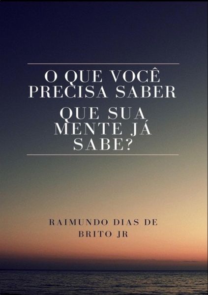 O Que Você Precisa Saber Que Sua Mente Já Sabe? (eBook, PDF) O Que Você Precisa Saber Que Sua Mente Já Sabe? (eBook, PDF)