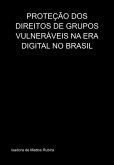 Proteção Dos Direitos De Grupos Vulneráveis Na Era Digital No Brasil (eBook, PDF) Proteção Dos Direitos De Grupos Vulneráveis Na Era Digital No Brasil (eBook, PDF)