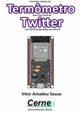Enviando A Medição De Um Termômetro Para Uma Conta Do Twitter Com Esp32 Programado Em Arduino (eBook, PDF)