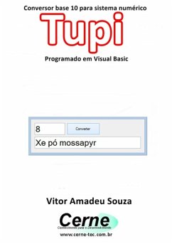 Conversor Base 10 Para Sistema Numérico Tupi Programado Em Visual Basic (eBook, PDF) - Souza, Vitor Amadeu