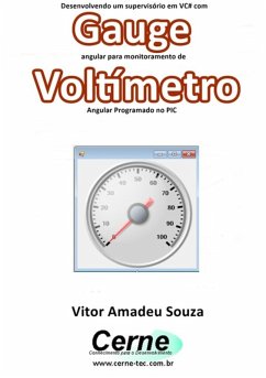 Desenvolvendo Um Supervisório Em Vc# Com Gauge Angular Para Monitoramento De Voltímetro Programado No Pic (eBook, PDF) - Souza, Vitor Amadeu