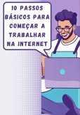 10 Passos Básicos Para Começar A Trabalhar Na Internet (eBook, PDF)