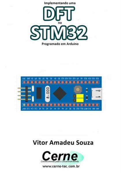 Implementando Uma Dft No Stm32 Programado Em Arduino (eBook, PDF) Implementando Uma Dft No Stm32 Programado Em Arduino (eBook, PDF)