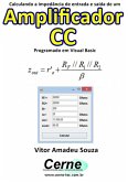 Calculando A Impedância De Entrada E Saída De Um Amplificador Cc Programado Em Visual Basic (eBook, PDF)