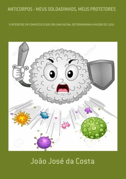 Anticorpos - Meus Soldadinhos, Meus Protetores (eBook, PDF) Anticorpos - Meus Soldadinhos, Meus Protetores (eBook, PDF)