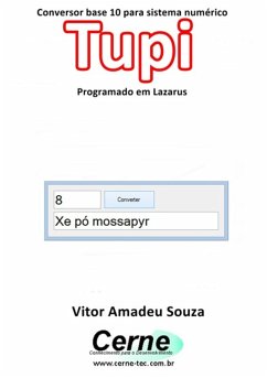 Conversor Base 10 Para Sistema Numérico Tupi Programado No Lazarus (eBook, PDF) - Souza, Vitor Amadeu