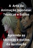 A Arte Da Animação Japonesa: Técnicas E Estilos (eBook, PDF)