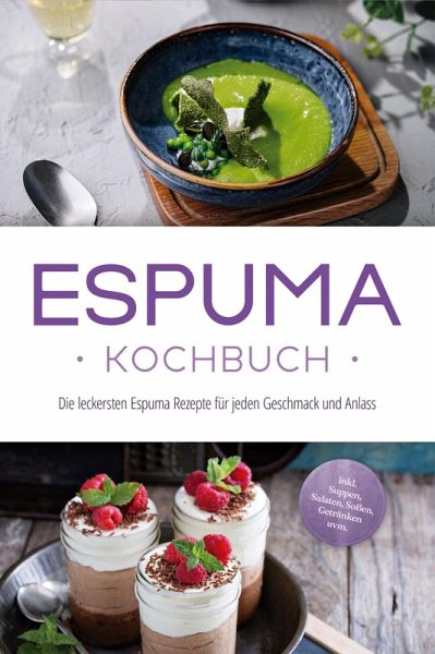 Espuma Kochbuch: Die leckersten Espuma Rezepte für jeden Geschmack und Anlass - inkl. Suppen, Salaten, Soßen, Getränken uvm. (eBook, ePUB) Espuma Kochbuch: Die leckersten Espuma Rezepte für jeden Geschmack und Anlass - inkl. Suppen, Salaten, Soßen, Getränken uvm. (eBook, ePUB)