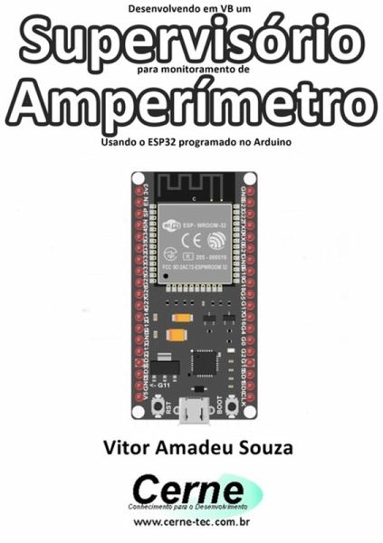 Desenvolvendo Em Vb Um Supervisório Para Monitoramento De Amperímetro Usando O Esp32 Programado No Arduino (eBook, PDF) Desenvolvendo Em Vb Um Supervisório Para Monitoramento De Amperímetro Usando O Esp32 Programado No Arduino (eBook, PDF)