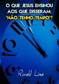 O Que Jesus Ensinou Aos Que Disseram: "não Tenho Tempo"? (eBook, PDF) O Que Jesus Ensinou Aos Que Disseram: "não Tenho Tempo"? (eBook, PDF)