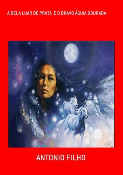 A Bela Luar De Prata E O Bravo Águia Dourada (eBook, PDF)