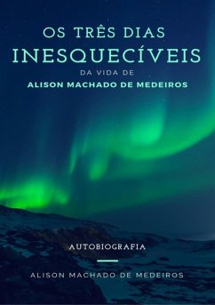 Cover Os Três Dias Inesquecíveis Da Vida De Alison Machado De Medeiros (eBook, PDF)