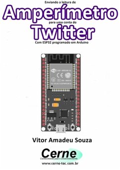 Enviando A Medição De Um Amperímetro Para Uma Conta Do Twitter Com Esp32 Programado Em Arduino (eBook, PDF) - Souza, Vitor Amadeu