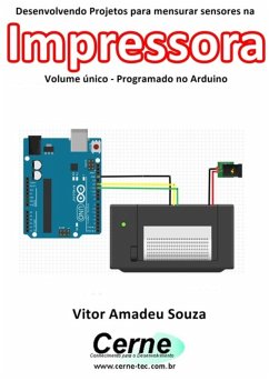 Desenvolvendo Projetos Para Mensurar Sensores Na Impressora Volume Único - Programado No Arduino (eBook, PDF) - Souza, Vitor Amadeu