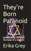 They're Born Paranoid: Jewish Hate Through the Eyes of a Gentile (eBook, ePUB) They're Born Paranoid: Jewish Hate Through the Eyes of a Gentile (eBook, ePUB)