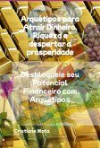 Arquétipos Para Atrair Dinheiro, Riqueza E Despertar A Prosperidade (eBook, PDF)