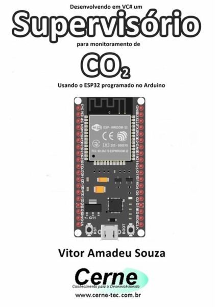 Desenvolvendo Em Vc# Um Supervisório Para Monitoramento De Co2 Usando O Esp32 Programado No Arduino (eBook, PDF) Desenvolvendo Em Vc# Um Supervisório Para Monitoramento De Co2 Usando O Esp32 Programado No Arduino (eBook, PDF)