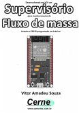 Desenvolvendo Em Vc# Um Supervisório Para Monitoramento De Fluxo De Massa Usando O Esp32 Programado No Arduino (eBook, PDF)