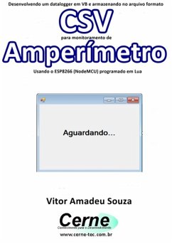 Cover Desenvolvendo Um Datalogger Em Vb E Armazenando No Arquivo Formato Csv Para Monitoramento De Amperímetro Usando O Esp8266 (nodemcu) Programado Em Lua (eBook, PDF)