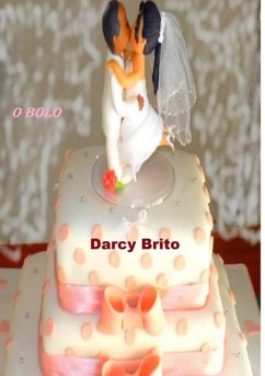 O Bolo (eBook, PDF) - Brito, Darcy O Bolo (eBook, PDF) - Brito, Darcy