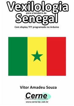 Cover Vexilologia Para A Bandeira Do Senegal Com Display Tft Programado No Arduino (eBook, PDF)