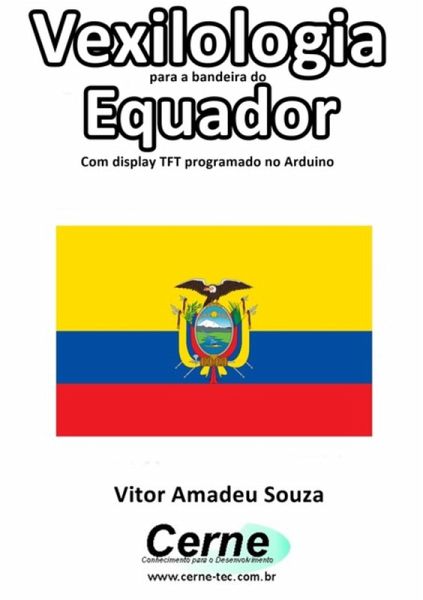 Vexilologia Para A Bandeira Do Equador Com Display Tft Programado No Arduino (eBook, PDF) Vexilologia Para A Bandeira Do Equador Com Display Tft Programado No Arduino (eBook, PDF)