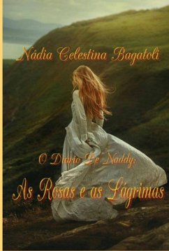O Diário De Naddy: As Rosas E As Lágrimas (eBook, PDF) - Bagatoli, Nadia Celestina