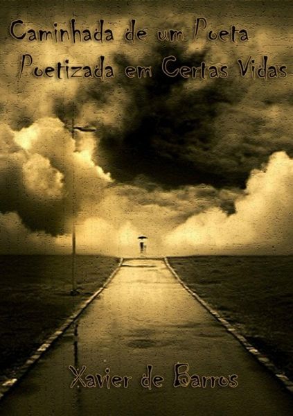 Caminhada De Um Poeta Poetizada Em Certas Vidas (eBook, PDF) Caminhada De Um Poeta Poetizada Em Certas Vidas (eBook, PDF)