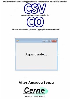 Desenvolvendo Um Datalogger Em Vb E Armazenando No Arquivo Formato Csv Para Monitorar Concentração De Co Usando O Esp8266 (nodemcu) Programado No Arduino (eBook, PDF) - Souza, Vitor Amadeu