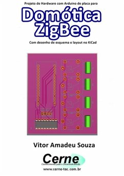 Projeto De Hardware Com Arduino De Placa Para Domótica Zigbee Com Desenho De Esquema E Layout No Kicad (eBook, PDF) - Souza, Vitor Amadeu