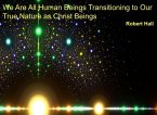 We Are All Human Beings Transitioning to Our True Nature as Christ Beings (eBook, ePUB)