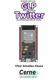 Enviando A Concentração De Glp Para Uma Conta Do Twitter Com Esp32 Programado Em Arduino (eBook, PDF)