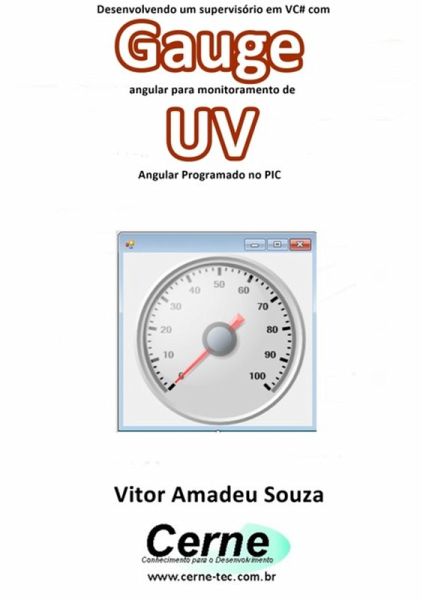 Desenvolvendo Um Supervisório Em Vc# Com Gauge Angular Para Monitoramento De Uv Programado No Pic (eBook, PDF) Desenvolvendo Um Supervisório Em Vc# Com Gauge Angular Para Monitoramento De Uv Programado No Pic (eBook, PDF)