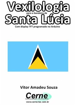 Vexilologia Para A Bandeira De Santa Lúcia Com Display Tft Programado No Arduino (eBook, PDF) - Souza, Vitor Amadeu