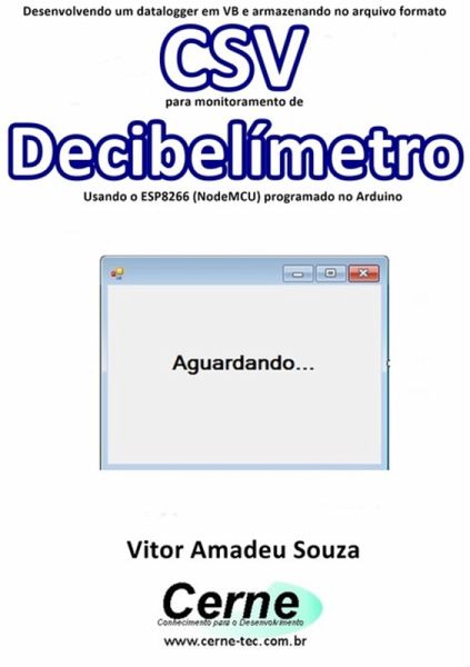 Desenvolvendo Um Datalogger Em Vb E Armazenando No Arquivo Formato Csv Para Monitoramento De Decibelímetro Usando O Esp8266 (nodemcu) Programado No Arduino (eBook, PDF) Desenvolvendo Um Datalogger Em Vb E Armazenando No Arquivo Formato Csv Para Monitoramento De Decibelímetro Usando O Esp8266 (nodemcu) Programado No Arduino (eBook, PDF)