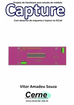 Projeto De Hardware Para Estudo Do Módulo Capture Com Desenho De Esquema E Layout No Kicad (eBook, PDF) - Souza, Vitor Amadeu