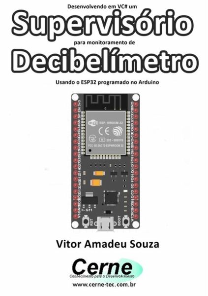 Desenvolvendo Em Vc# Um Supervisório Para Monitoramento De Decibelímetro Usando O Esp32 Programado No Arduino (eBook, PDF) Desenvolvendo Em Vc# Um Supervisório Para Monitoramento De Decibelímetro Usando O Esp32 Programado No Arduino (eBook, PDF)