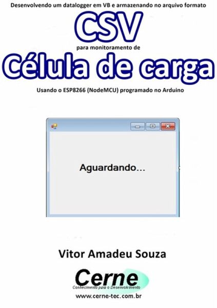 Desenvolvendo Um Datalogger Em Vb E Armazenando No Arquivo Formato Csv Para Monitoramento De Célula De Carga Usando O Esp8266 (nodemcu) Programado No Arduino (eBook, PDF) Desenvolvendo Um Datalogger Em Vb E Armazenando No Arquivo Formato Csv Para Monitoramento De Célula De Carga Usando O Esp8266 (nodemcu) Programado No Arduino (eBook, PDF)