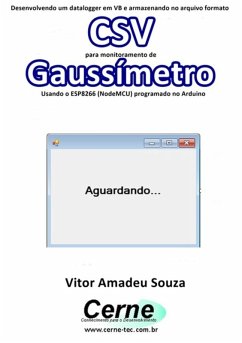 Desenvolvendo Um Datalogger Em Vb E Armazenando No Arquivo Formato Csv Para Monitoramento De Gaussímetro Usando O Esp8266 (nodemcu) Programado No Arduino (eBook, PDF) - Souza, Vitor Amadeu