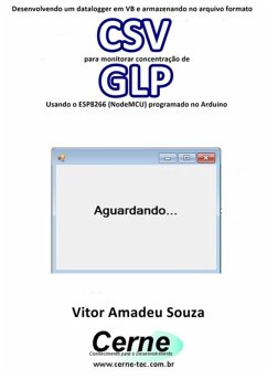 Desenvolvendo Um Datalogger Em Vb E Armazenando No Arquivo Formato Csv Para Monitorar Concentração De Glp Usando O Esp8266 (nodemcu) Programado No Arduino (eBook, PDF) - Souza, Vitor Amadeu