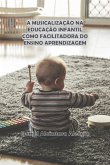 A Musicalização Na Educação Infantil Como Facilitadora Do Ensino Aprendizagem (eBook, PDF) A Musicalização Na Educação Infantil Como Facilitadora Do Ensino Aprendizagem (eBook, PDF)
