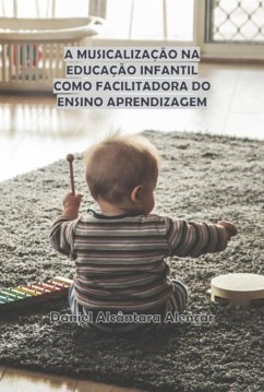 A Musicalização Na Educação Infantil Como Facilitadora Do Ensino Aprendizagem (eBook, PDF) - Alencar, Daniel Alcântara