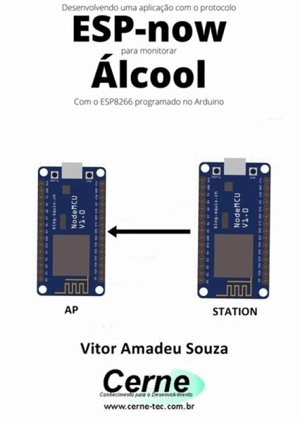 Desenvolvendo Uma Aplicação Com O Protocolo Esp-now Para Monitorar Álcool Com O Esp8266 Programado No Arduino (eBook, PDF) Desenvolvendo Uma Aplicação Com O Protocolo Esp-now Para Monitorar Álcool Com O Esp8266 Programado No Arduino (eBook, PDF)
