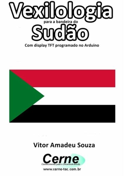 Vexilologia Para A Bandeira Do Sudão Com Display Tft Programado No Arduino (eBook, PDF) Vexilologia Para A Bandeira Do Sudão Com Display Tft Programado No Arduino (eBook, PDF)