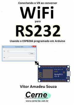 Conectando O Vb Ao Conversor Wifi Para Rs232 Usando O Esp8266 Programado Em Arduino (eBook, PDF) - Souza, Vitor Amadeu