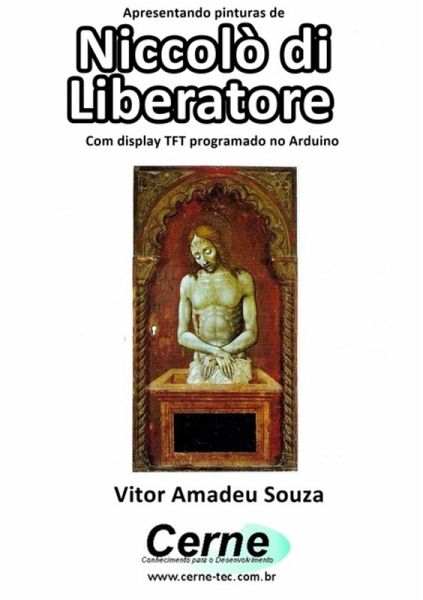 Apresentando Pinturas De Niccolò Di Liberatore Com Display Tft Programado No Arduino (eBook, PDF) Apresentando Pinturas De Niccolò Di Liberatore Com Display Tft Programado No Arduino (eBook, PDF)